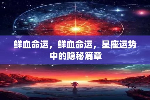 星座运势揭秘，鲜血命运之隐秘篇章