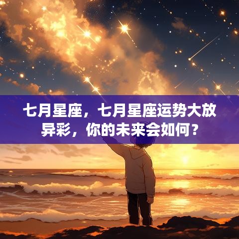 七月星座运势展望，你的未来星光璀璨，运势大好！