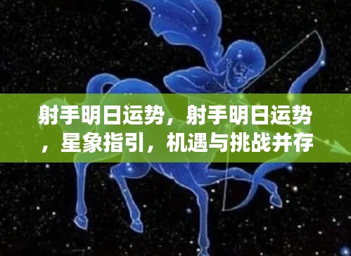 射手明日运势展望，星象指引下的机遇与挑战并存