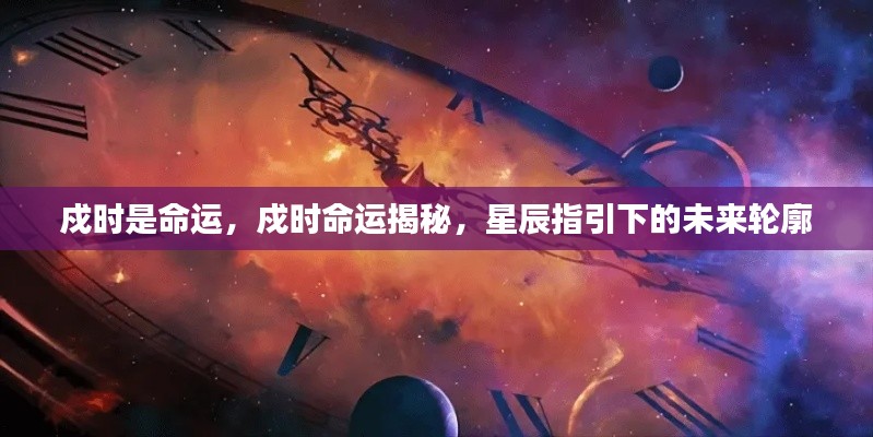 星辰指引下的命运揭秘，戍时命运轮廓展望