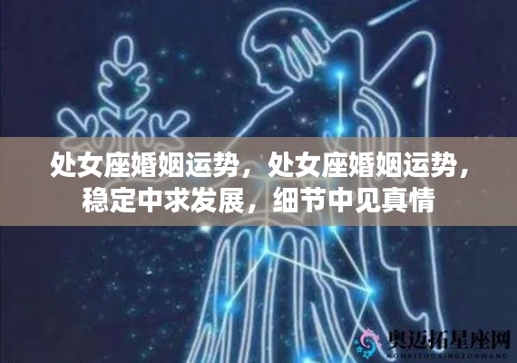 处女座婚姻运势详解，稳定中求发展，细节中见证真情真爱