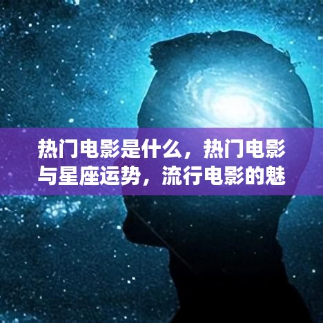 热门电影与星座运势的交织魅力，流行电影的星座运势解读