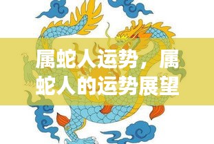 属蛇人的运势展望，把握机遇，迎接挑战，展望美好未来