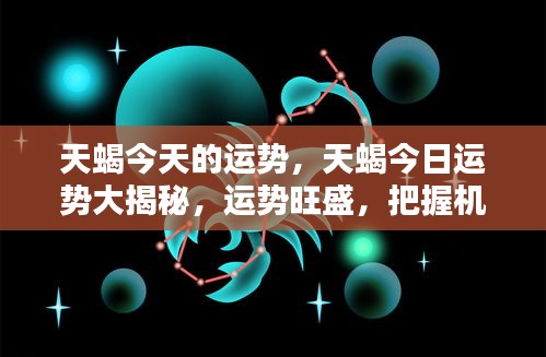 天蝎今日运势大揭秘，旺盛机遇，务必把握！