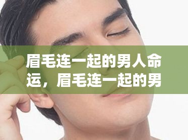 眉毛连一起的男人命运解析，独特面相揭示命运走向