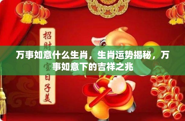 生肖运势揭秘，万事如意下的吉祥之兆，哪个生肖最幸运？