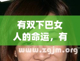 有双下巴女人的命运解析，面相解读与人生运势探讨