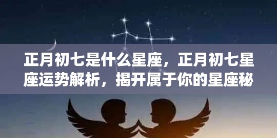 正月初七星座运势解析与秘密，属于你的星座运势揭秘