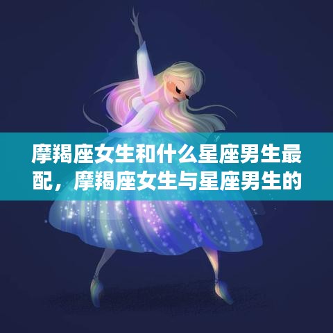 摩羯座女生与星座男生的绝配组合，哪些星座男生与摩羯座女生最合拍？