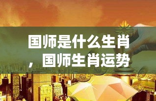 国师生肖运势解析，天赋与机遇的神秘力量探索