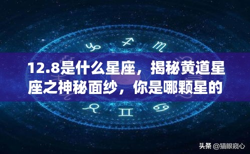 揭秘黄道星座之神秘面纱，你是哪颗星的主宰？星座查询之12月星座解析（内含星座日期，12月8日）