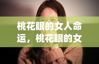 揭秘桃花眼女人的命运轨迹与情感之路的星象影响