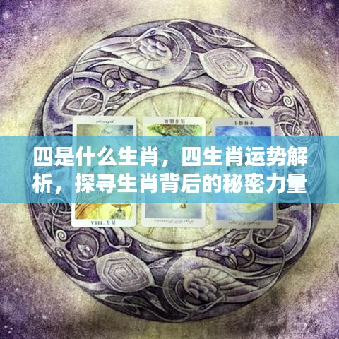 探寻生肖秘密力量，四生肖运势解析及生肖四的象征意义