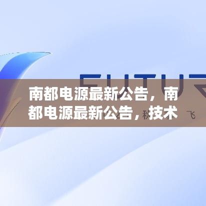 南都电源技术革新引领未来，行业趋势下的机遇与挑战最新公告