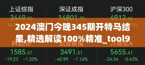 2024澳门今晚345期开特马结果,精选解读100%精准_tool9.875