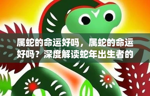 属蛇命运深度解读，运势走向与命运分析