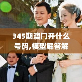 345期澳门开什么号码,模型解答解释落实_专属款1.440