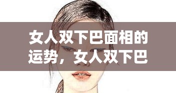 女人双下巴面相解读，运势与富贵之相的探讨