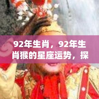 探寻天赋与机遇交融，揭秘生肖猴在92年的星座运势