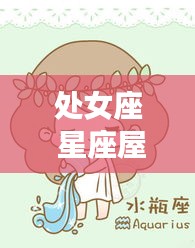 处女座星座屋，洞悉运势，揭秘人生篇章