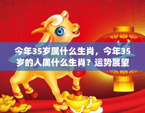 揭秘，今年35岁属何生肖？个性与运势展望深度解析