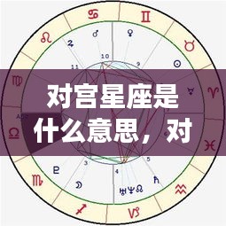 揭秘对宫星座的特殊关联与奥秘，星座间的特殊对应关系解析