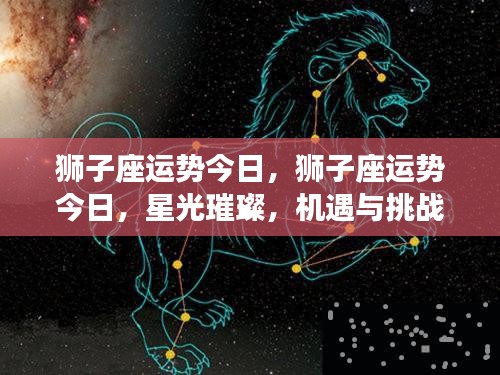 今日狮子座运势，星光璀璨下的机遇与挑战并存