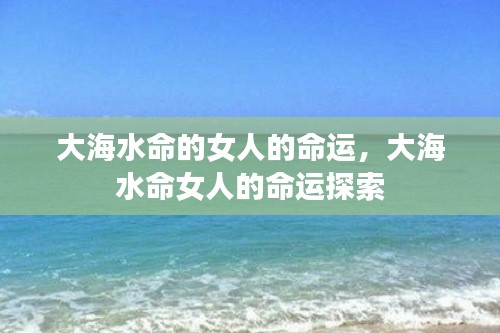 大海水命女人的命运揭秘与探索