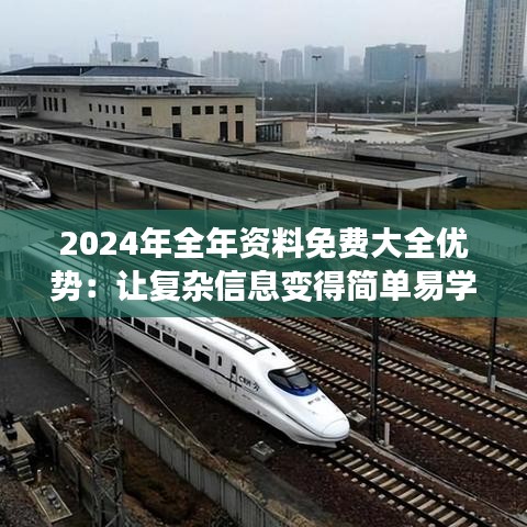 2024年全年资料免费大全优势：让复杂信息变得简单易学