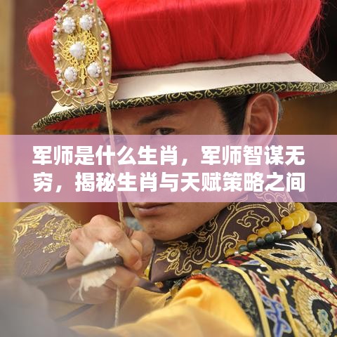 揭秘军师生肖与智谋天赋的神秘联系，军师智勇双全背后的生肖秘密探索