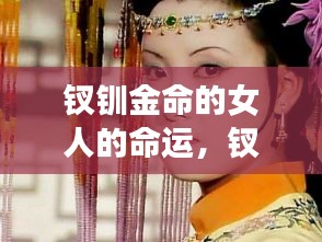 揭秘钗钏金命女性的命运走向与未来解析