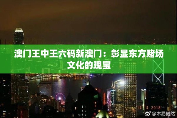 澳门王中王六码新澳门：彰显东方赌场文化的瑰宝