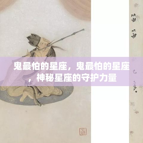 星座守护力量揭秘，神秘星座让鬼怪退避三舍的力量揭秘