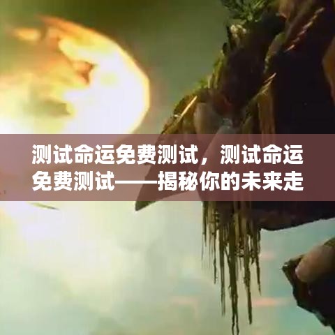 揭秘未来走向，免费测试命运，洞悉你的命运轨迹