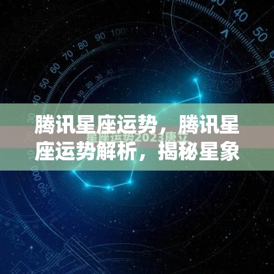 腾讯星座运势解析，揭秘星象奥秘，掌握个人运势走向