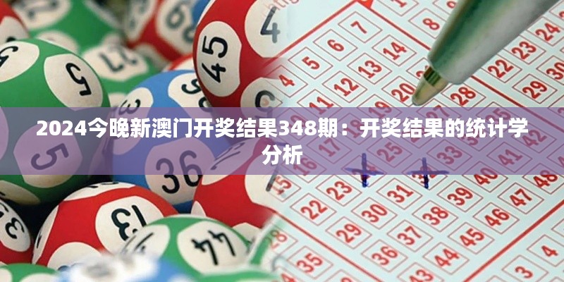 2024今晚新澳门开奖结果348期：开奖结果的统计学分析