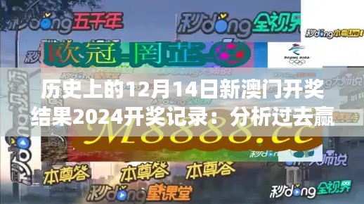 历史上的12月14日新澳门开奖结果2024开奖记录：分析过去赢得启示