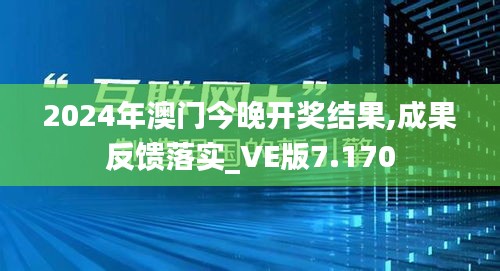 2024年澳门今晚开奖结果,成果反馈落实_VE版7.170