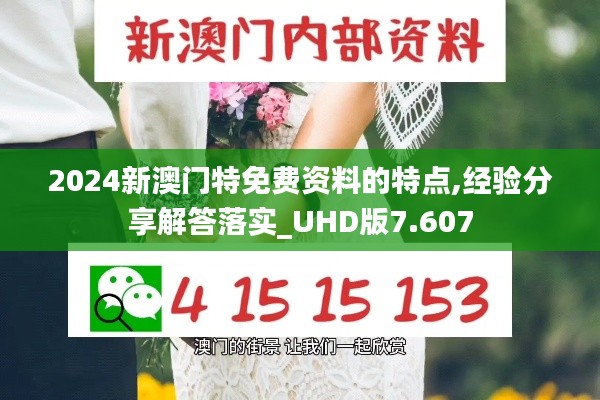 2024新澳门特免费资料的特点,经验分享解答落实_UHD版7.607