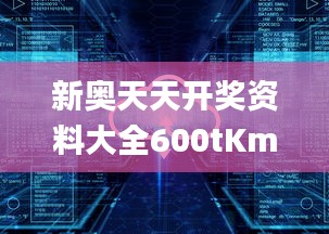 新奥天天开奖资料大全600tKm,详述解答解释落实_6DM1.362