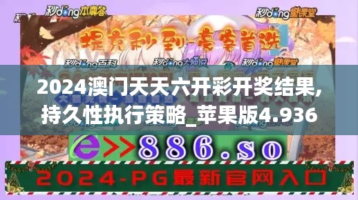 2024澳门天天六开彩开奖结果,持久性执行策略_苹果版4.936