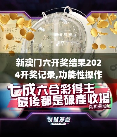 新澳门六开奖结果2024开奖记录,功能性操作方案制定_RX版3.104