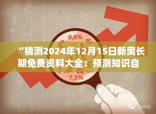 “猜测2024年12月15日新奥长期免费资料大全：预测知识自由化的全新趋势”