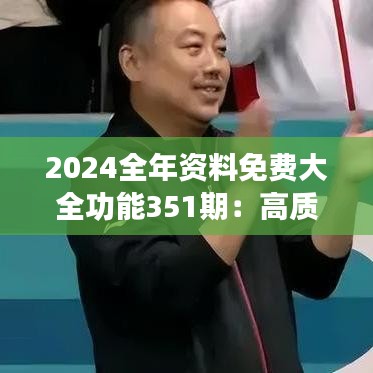 2024全年资料免费大全功能351期：高质量知识获取的转折点