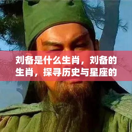 探寻历史与星座交汇点，刘备的生肖揭晓