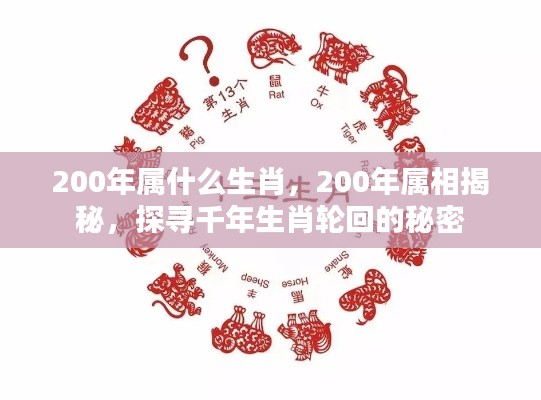 探寻千年生肖轮回，揭秘生肖属相与年份轮回的秘密（200年属相揭晓）