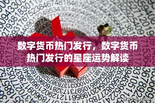 数字货币热门发行及其星座运势解读，探索未来趋势与机遇