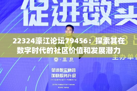 22324濠江论坛79456：探索其在数字时代的社区价值和发展潜力