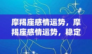 摩羯座感情运势展望，稳定中求发展，静待爱情花开之时