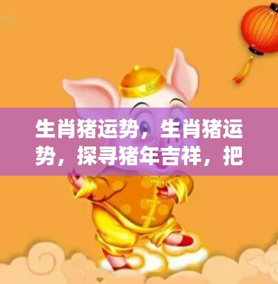 生肖猪运势揭秘，探寻猪年吉祥，掌握好运密码